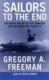 Sailors to the End : The Deadly Fire on the USS Forrestal and the Heroes Who Fought It