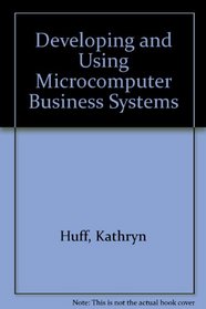 Developing and Using Microcomputer Business Systems (The Microcomputing series)