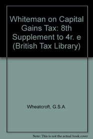 Whiteman on Capital Gains Tax: 8th Supplement to 4r. e (British Tax Library)