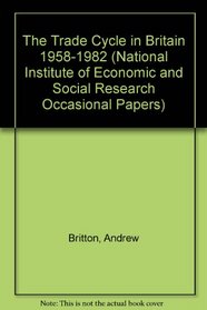 The Trade Cycle in Britain 1958-1982 (National Institute of Economic and Social Research Occasional Papers)