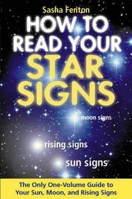 How to Read Your Star Signs: The Only One-Volume Guide to Your Sun, Moon and Rising Signs