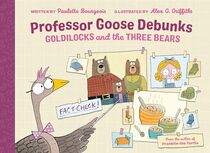Professor Goose Debunks Goldilocks and the Three Bears (Professor Goose Debunks Fairy Tales)