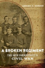 A Broken Regiment: The 16th Connecticut's Civil War (Conflicting Words: New Dimensions of the American Civil War)
