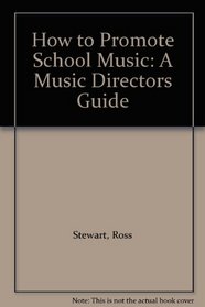 How to Promote School Music: A Music Directors Guide