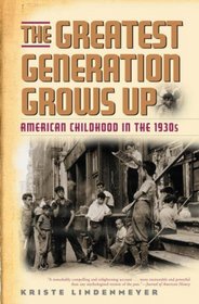 The Greatest Generation Grows Up: American Childhood in the 1930s (American Childhoods)