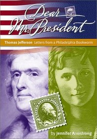 Thomas Jefferson: Letters from a Philadelphia Bookworm (Armstrong, Jennifer, Dear Mr. President.)