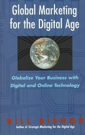 Global Marketing for the Digital Age: Globalize Your Business With Digital and Online Technology