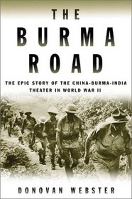 The Burma Road : The Epic Story of the China-Burma-India Theater in World War II