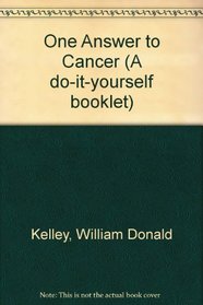 One Answer to Cancer (A do-it-yourself booklet)