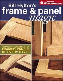 Bill Hyltons Frame & Panel Magic (Popular Woodworking)