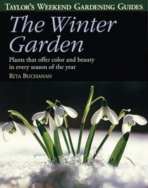 Taylor's Weekend Gardening Guide to the Winter Garden : Plants That Offer Color and Beauty in Every Season of the Year (Taylor's Weekend Gardening Guides)