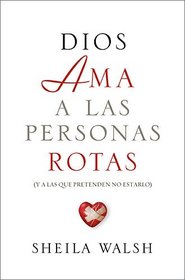 Dios ama a las personas rotas: y a las que pretenden no estarlo (Spanish Edition)
