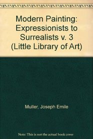 Modern Painting: Expressionists to Surrealists v. 3 (Little Library of Art)