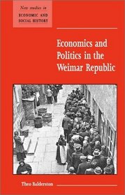 Economics and Politics in the Weimar Republic (New Studies in Economic and Social History)