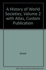 A History of World Societies, Volume 2 with Atlas, Custom Publication