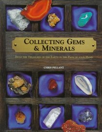Collecting Gems & Minerals: Hold the Treasures of the Earth in the Palm of Your Hand