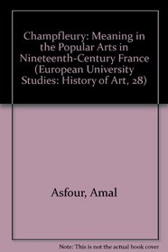 Champfleury: Meaning in the Popular Arts in Nineteenth-Century France (European University Studies: History of Art, 28)