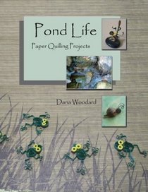 Pond Life: Paper Quilling Projects (Paper Projects From The Quilling Bee ) (Volume 1)