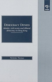 Democracy Denied: Identity, Civil Society and Illiberal Democracy in Hong Kong