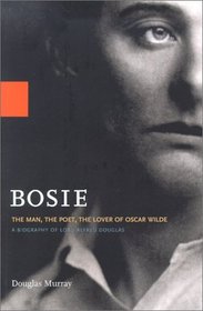 Bosie : The Man, The Poet, The Lover of Oscar Wilde