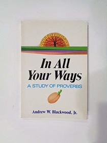 In all your ways: A study of Proverbs