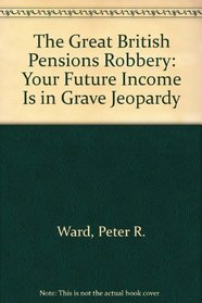 The Great British Pensions Robbery: Your Future Income Is in Grave Jeopardy