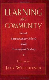 Learning and Community: Jewish Supplementary Schools in the Twenty-First Century (Brandeis Series in American Jewish History, Culture, and Life)