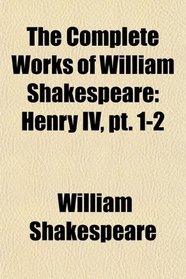 The Complete Works of William Shakespeare: Henry IV, pt. 1-2