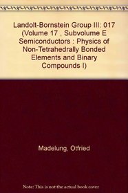 Landolt-Bornstein Group III (Volume 17 , Subvolume E Semiconductors : Physics of Non-Tetrahedrally Bonded Elements and Binary Compounds I)