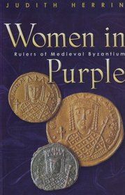 Women in Purple : Rulers of Medieval Byzantium
