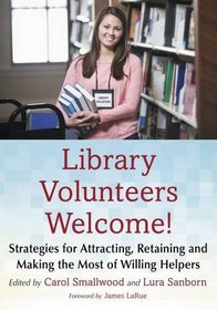 Library Volunteers Welcome! Strategies for Attracting, Retaining and Making the Most of Willing Helpers