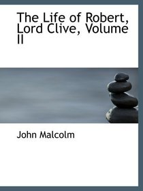 The Life of Robert, Lord Clive, Volume II