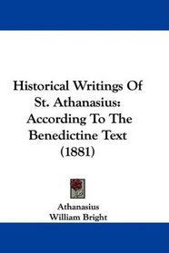 Historical Writings Of St. Athanasius: According To The Benedictine Text (1881)