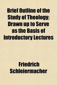 Brief Outline of the Study of Theology; Drawn up to Serve as the Basis of Introductory Lectures