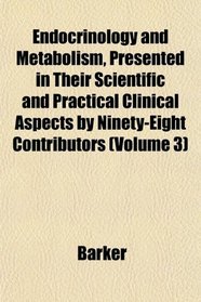 Endocrinology and Metabolism, Presented in Their Scientific and Practical Clinical Aspects by Ninety-Eight Contributors (Volume 3)