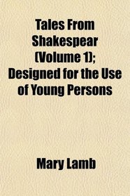 Tales From Shakespear (Volume 1); Designed for the Use of Young Persons