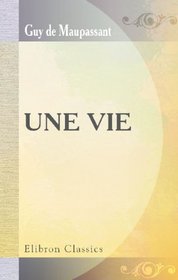 Une vie: Nouvelle dition revue (French Edition)