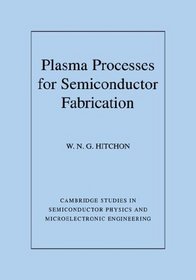 Plasma Processes for Semiconductor Fabrication (Cambridge Studies in Semiconductor Physics and Microelectronic Engineering)