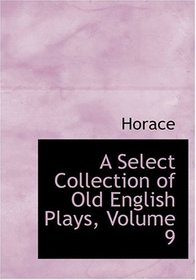 A Select Collection of Old English Plays, Volume 9 (Large Print Edition)