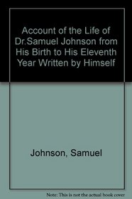 Account of the Life of Dr.Samuel Johnson from His Birth to His Eleventh Year Written by Himself