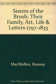 Sisters of the Brush: Their Family, Art, Life  Letters 1797-1833