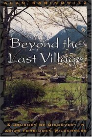 Beyond the Last Village : A Journey of Discovery in Asia's Forbidden Wilderness