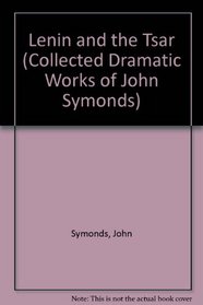 Lenin and the Tsar (Collected Dramatic Works of John Symonds)