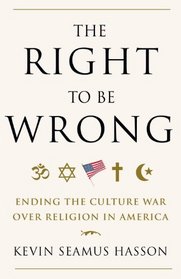 The Right to Be Wrong: Ending the Culture War Over Religion in America