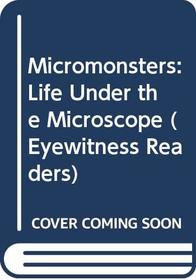 Micromonsters: Life Under the Microscope (Eyewitness Readers)