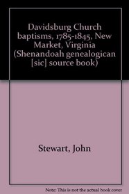 Davidsburg Church baptisms, 1785-1845, New Market, Virginia (Shenandoah genealogican [sic] source book)