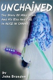 Unchained : The Story of Mike Starr and His Rise and Fall in Alice In Chains