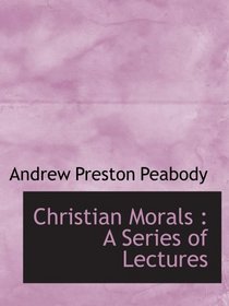 Christian Morals : A Series of Lectures