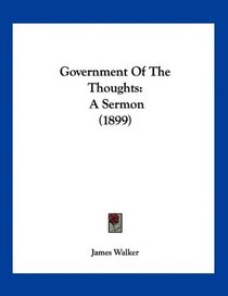 Government Of The Thoughts: A Sermon (1899)