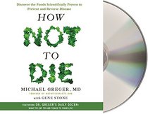 How Not to Die: Discover the Foods Scientifically Proven to Prevent Disease and Add Years to Your Life